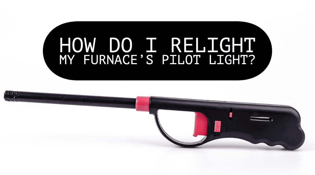 HOW DO I RELIGHT MY FURNACE’S PILOT LIGHT?   