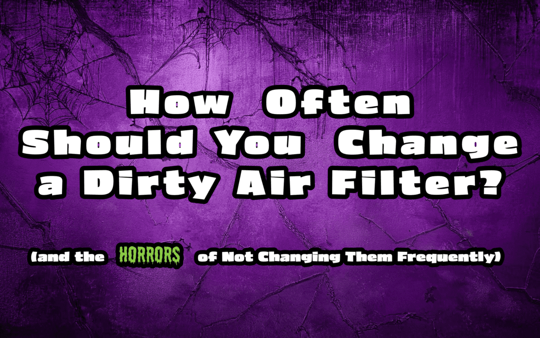 The Horrors of a Dirty Air FilterHow Often Should You Change a Dirty Air Filter?The Horrors of a Dirty Air Filter